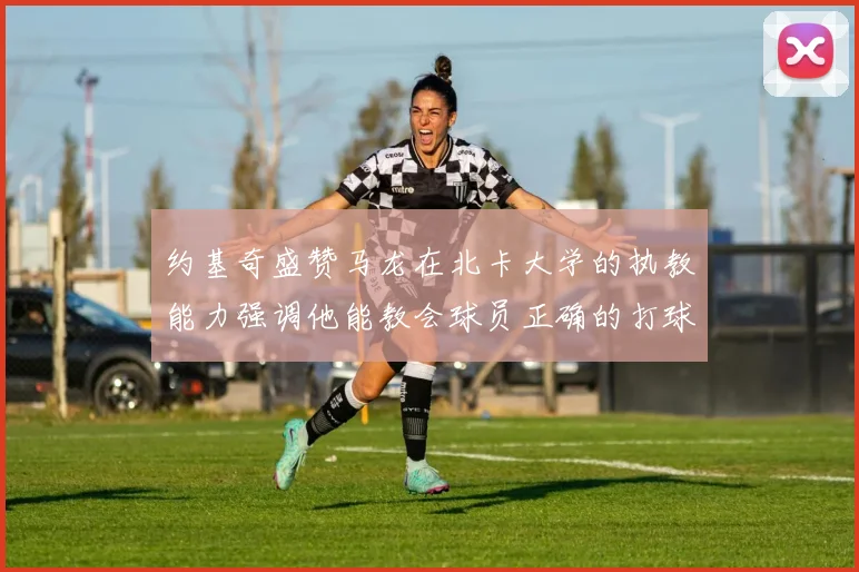 约基奇盛赞马龙在北卡大学的执教能力强调他能教会球员正确的打球方式